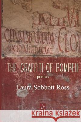 The Graffiti of Pompeii: Poems Laura Sobbott Ross 9781949180626