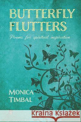 Butterfly Flutters: Poems for Spiritual Inspiration Monica Timbal 9781949180923