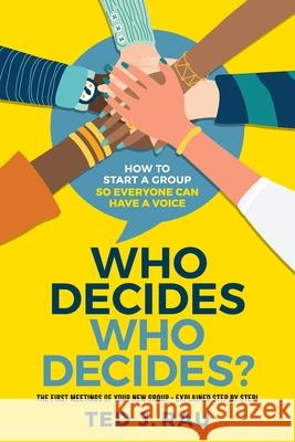 Who decides who decides? How to start a group so everyone can have a voice Ted J. Rau 9781949183047 Institute for Peaceable Communities, Inc
