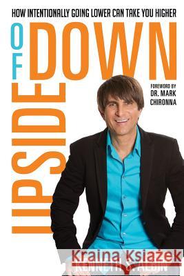 Upside of Down: How Intentionally Going Lower Can Take You Higher! Kenneth Albin 9781949188264