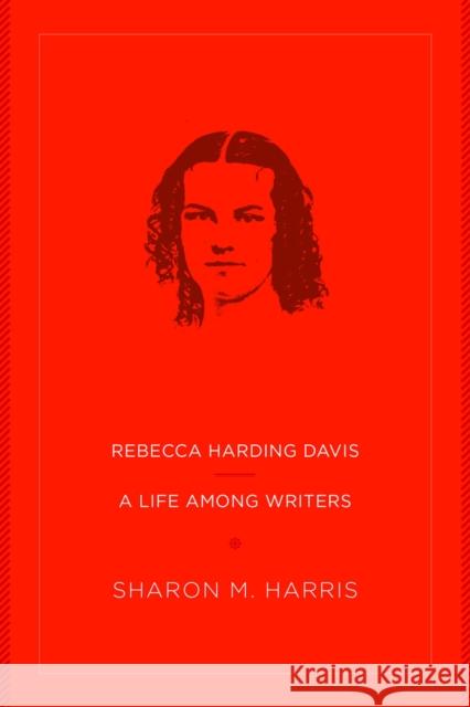 Rebecca Harding Davis: A Life Among Writers Sharon M. Harris 9781949199185 West Virginia University Press