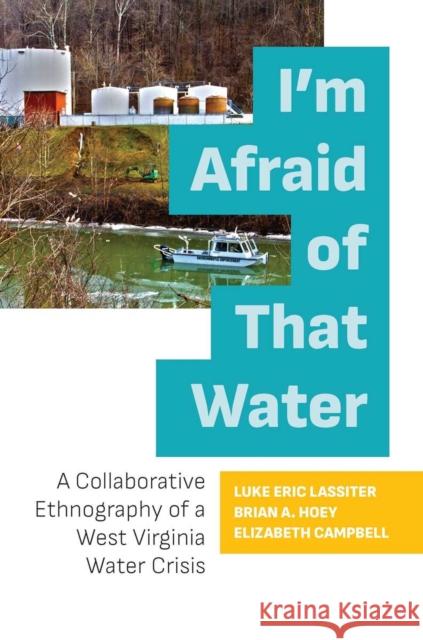 I'm Afraid of That Water: A Collaborative Ethnography of a West Virginia Water Crisis Luke Eric Lassiter Brian A. Hoey Elizabeth Campbell 9781949199369 West Virginia University Press