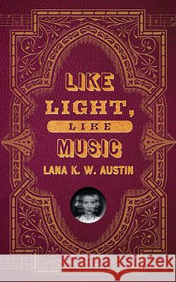 Like Light, Like Music Lana K. W. Austin 9781949199574 West Virginia University Press