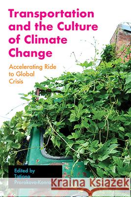 Transportation and the Culture of Climate Change: Accelerating Ride to Global Crisis Tatiana Prorokova-Konrad 9781949199635
