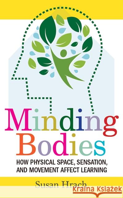 Minding Bodies: How Physical Space, Sensation, and Movement Affect Learning Susan Hrach 9781949199987 West Virginia University Press