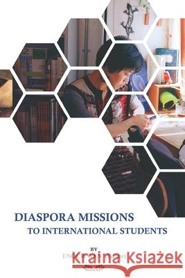 Diaspora Missions to International Students Dennis C. Bradford Leiton E. Chinn Lisa Espineli Chinn 9781949201178