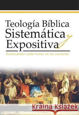 Teología Bíblica Sistemática Y Expositiva: Analizando Cada Verso En Su Contexto Muñoz, Félix 9781949206203