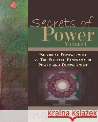 Secrets of Power, Volume I: Individual Empowerment vs The Societal Panorama of Power and Depowerment Swann, Ingo 9781949214314