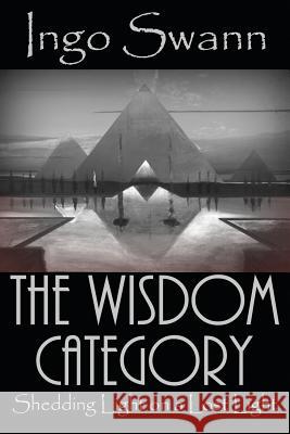 The Wisdom Category: Shedding Light on a Lost Light Ingo Swann 9781949214772 Swann-Ryder Productions, LLC