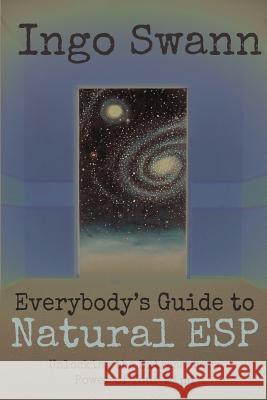Everybody's Guide to Natural ESP: Unlocking the Extrasensory Power of Your Mind Ingo Swann Marilyn Ferguson Ph. D. Charles T. Tart 9781949214833