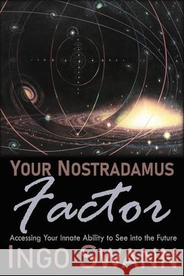Your Nostradamus Factor: Accessing Your Innate Ability to See into the Future Swann, Ingo 9781949214871