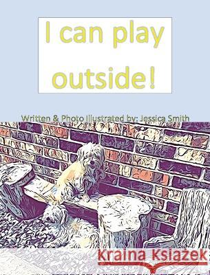 I can play outside! Jessica Smith 9781949215151 Carpe Diem Publishers