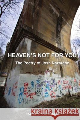 Heaven's Not for You: The Poetry of Josh Nazarene Donald Zirilli Donald Zirilli 9781949229035 Kelsay Books