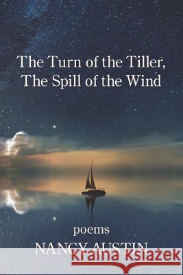 The Turn of the Tiller; The Spill of the Wind Nancy Austin 9781949229974 Kelsay Books