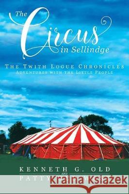 Circus In Sellindge: The Twith Logue Chronicles Kenneth Old, Patty Old West 9781949231106