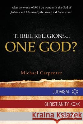 Three Religions...One God? Michael Carpenter 9781949231472 Yorkshire Publishing