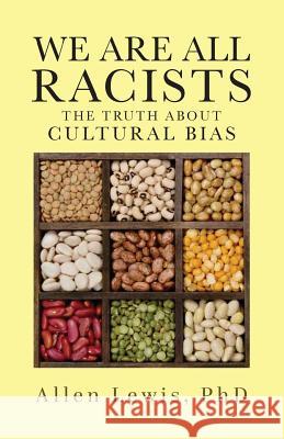 We are All Racists: The Truth about Cultural Bias Allen Lewis 9781949231502