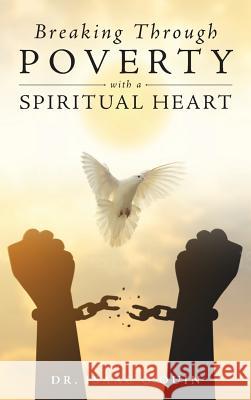 Breaking Through Poverty with a Spiritual Heart: A Biblical Understanding of Ourselves Isaac O'Quin 9781949231618