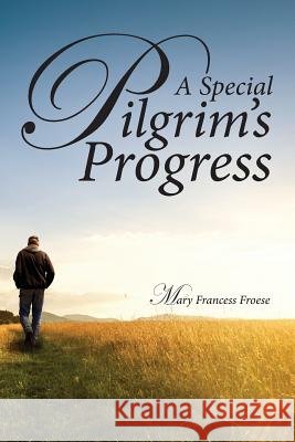 A Special Pilgrim's Progress Mary Francess Froese 9781949231670