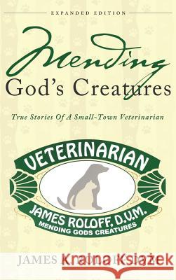 Mending God's Creatures: True Stories Of A Small-Town Veterinarian James Roloff 9781949231700 Yorkshire Publishing
