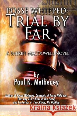 Posse Whipped2: Trial By Far: The 2nd Sheriff McDowell Mystery Paul K. Metheney 9781949241426 Left Hand Publishers LLC