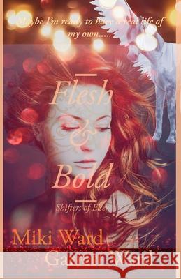 Flesh and Bold: Shifters of Elser Garrett Ward Miki Ward Miki &. Garrett Ward 9781949250060 Shifter