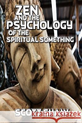 Zen and the Psychology of the Spiritual Something: Further Zen Ramblings from the Internet Scott Shaw 9781949251005 Buddha Rose Publications