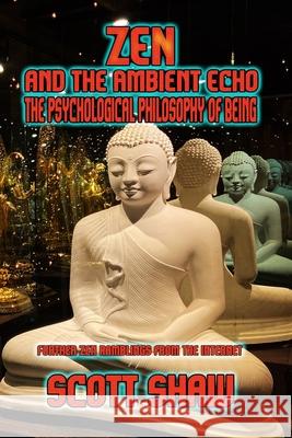 Zen and the Ambient Echo: The Psychological Philosophy of Being Scott Shaw 9781949251234 Buddha Rose Publications