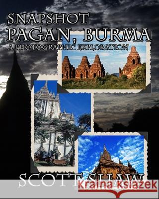 Snapshot Pagan, Burma: A Photographic Exploration Scott Shaw 9781949251333 Buddha Rose Publications