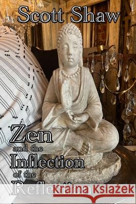 Zen and the Inflection of the Reflection Scott Shaw 9781949251470 Buddha Rose Publications