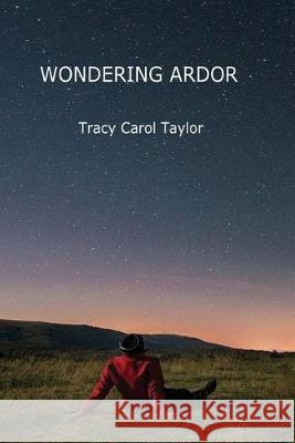 Wondering Ardor Tracy Carol Taylor 9781949252194 Prince of Pages, Inc.