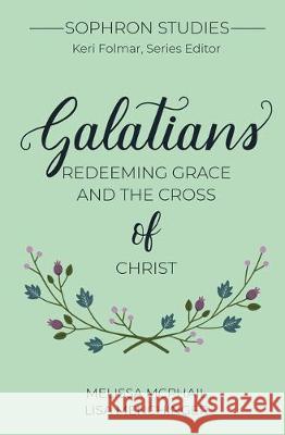 Galatians: Redeeming Grace and the Cross of Christ Melissa McPhail Lisa Menchinger 9781949253245 Cruciform Press