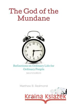 The God of the Mundane: Reflections on Ordinary Life for Ordinary People Matthew B Redmond 9781949253276 Cruciform Press