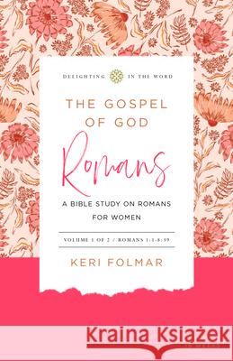 The Gospel of God (Vol 1): A Bible Study on Romans for Women (an 18-Week Inductive Study Guide for Small Groups or Individuals, Space for Journal Keri Folmar 9781949253399 Cruciform Press