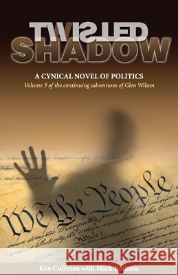 Twisted Shadow: A cynical novel of politics Coffman, Ken 9781949267082 Stairway Press