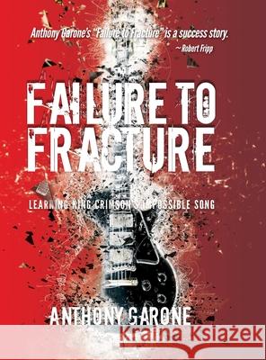 Failure to Fracture: Learning King Crimson's Impossible Song Anthony Garone 9781949267457 Stairway Press