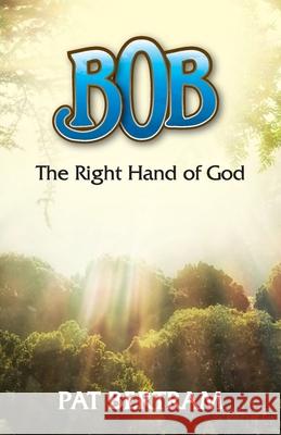 Bob: The Right Hand of God Pat Bertram 9781949267587 Stairway Press