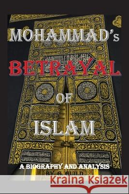 Mohammad's Betrayal of Islam: A Biography and Analysis G Guild, Venus Victor, Langley Dunsmuir 9781949276374 Dragon's Press