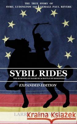 Sybil Rides the Expanded Edition: The True Story of Sybil Ludington the Female Paul Revere, The Burning of Danbury and Battle of Ridgefield Maxwell, Larry a. 9781949277012