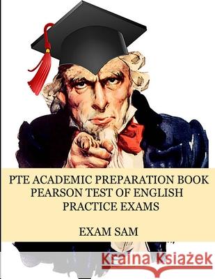 PTE Academic Preparation Book: Pearson Test of English Practice Exams in Speaking, Writing, Reading, and Listening with Free mp3s, Sample Essays, and Exam Sam 9781949282399 Exam Sam Study AIDS and Media