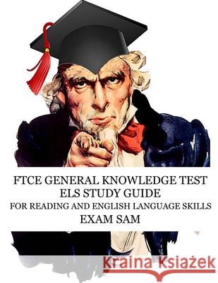 FTCE General Knowledge Test ELS Study Guide: 575 GKT Reading and English Language Skills Exam Practice Questions for Florida Teaching Certification Exam Sam 9781949282580 Exam Sam Study AIDS and Media