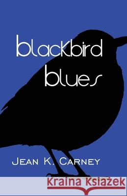 Blackbird Blues Jean K Carney 9781949290226