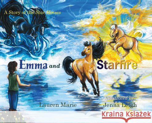 Emma and Starfire: A Story of the Star Horses Lauren Marie, Jenna Leigh 9781949290233 Bedazzled Ink Publishing Company