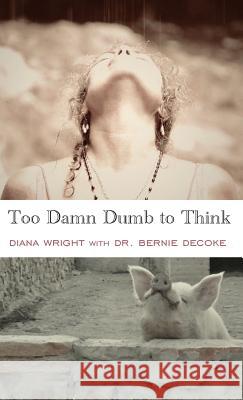 Too Damn Dumb to Think Diana Wright, Bernie Decoke 9781949290271