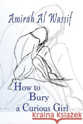 How to Bury a Curious Girl Amirah Al Wassif 9781949290813 Bedazzled Ink Publishing Company