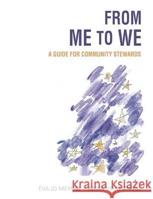 From Me to We: A Guide for Community Stewards Eva Jo Meyers Arika Virapongse 9781949298260 Spark Decks