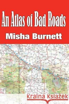 An Atlas of Bad Roads Misha Burnett 9781949313932