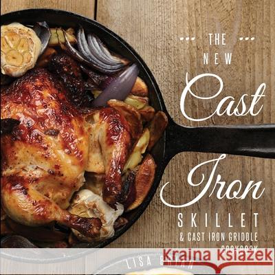 The New Cast Iron Skillet and Cast Iron Griddle Cookbook: 101 Modern Recipes for your Cast Iron Pan & Cast Iron Cookware (Cast Iron Cookbooks, Cast Ir Brian, Lisa 9781949314595 Hhf Press