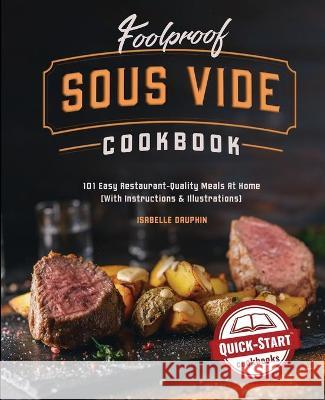 Foolproof Sous Vide Cookbook: 101 Easy Restaurant-Quality Meals At Home (With Instructions and Illustrations) Dauphin, Isabelle 9781949314731 Hhf Press