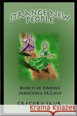 Strange New People: Book Two of Finding Innocence Gregory Saur 9781949317060